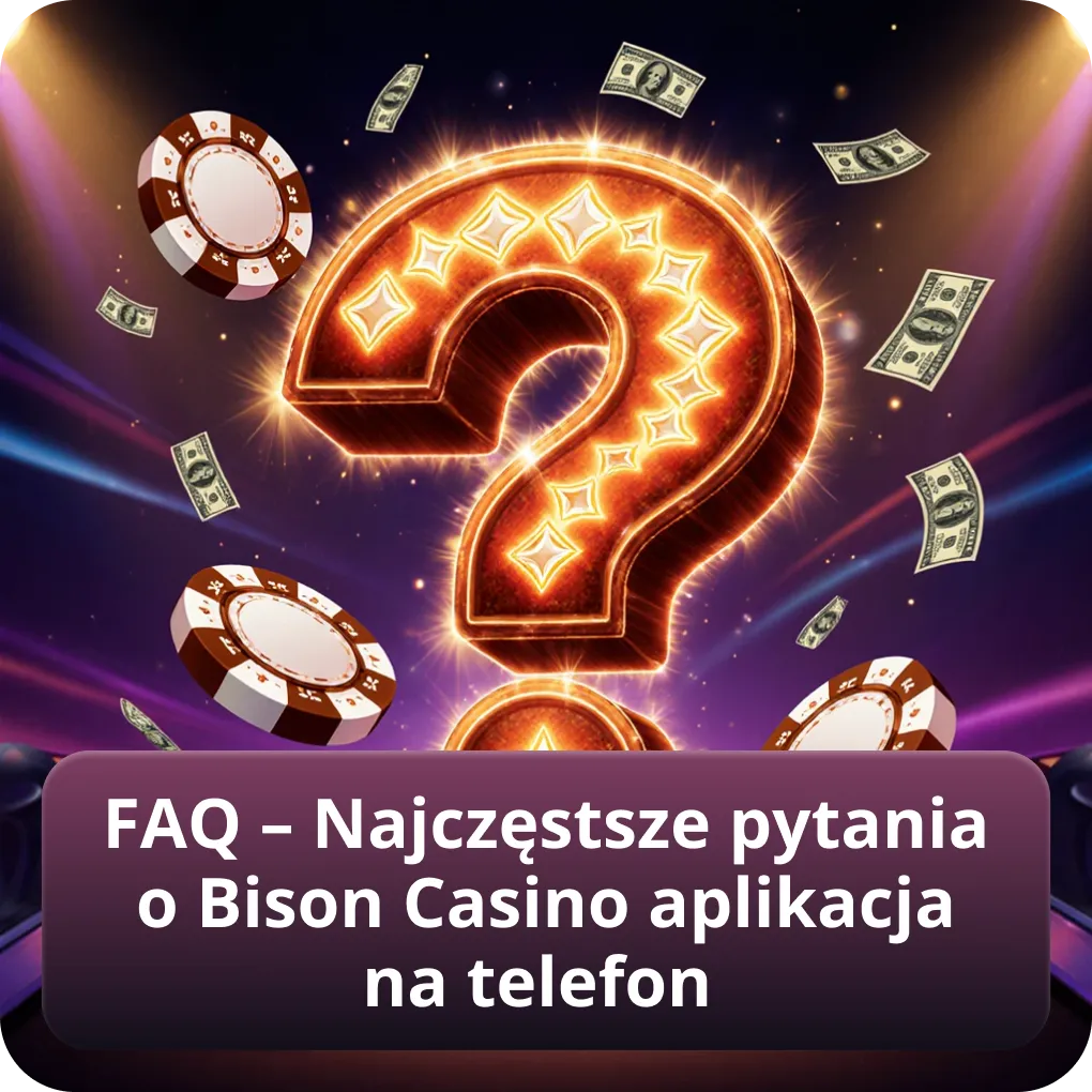 FAQ – Najczęstsze pytania o Bison Casino aplikacja na telefon